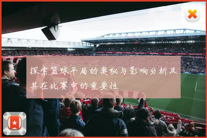 探索篮球平局的奥秘与影响分析及其在比赛中的重要性