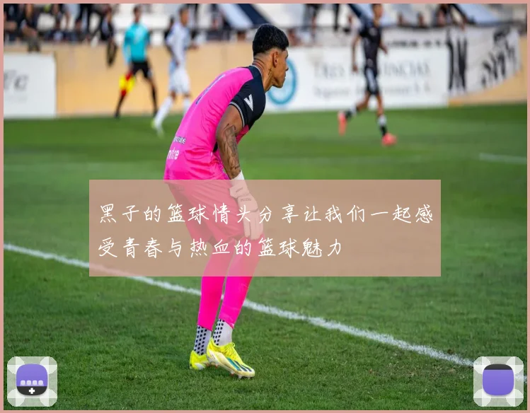 黑子的篮球情头分享让我们一起感受青春与热血的篮球魅力